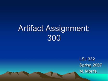 Artifact Assignment: 300 LSJ 332 Spring 2007 M. Morris.