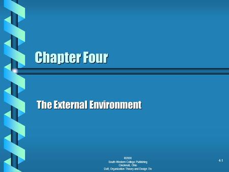 ©2000 South-Western College Publishing Cincinnati, Ohio Daft, Organization Theory and Design 7/e 4-1 Chapter Four The External Environment.