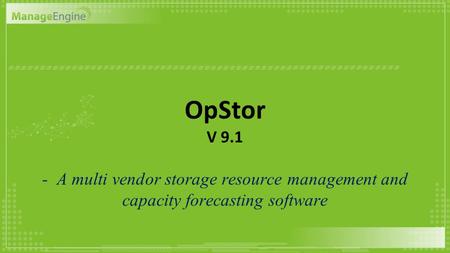 OpStor V 9.1 - A multi vendor storage resource management and capacity forecasting software.