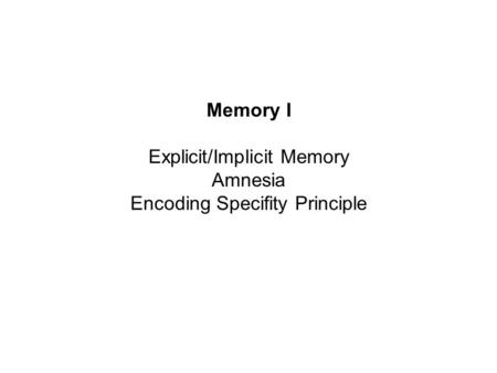Memory I Explicit/Implicit Memory Amnesia Encoding Specifity Principle.