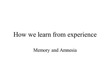 How we learn from experience Memory and Amnesia. Thorndike Puzzle box KW 13-3.
