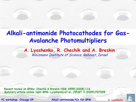 A. Lyashenko Alkali-antimonide PCs for GPMPC workshop, Chicago 09 Alkali-antimonide Photocathodes for Gas- Avalanche Photomultipliers Recent review on.