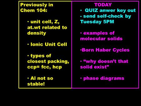 Previously in Chem 104: unit cell, Z, at.wt related to density Ionic Unit Cell types of closest packing, ccp= fcc, hcp Al not so stable! TODAY QUIZ anwer.