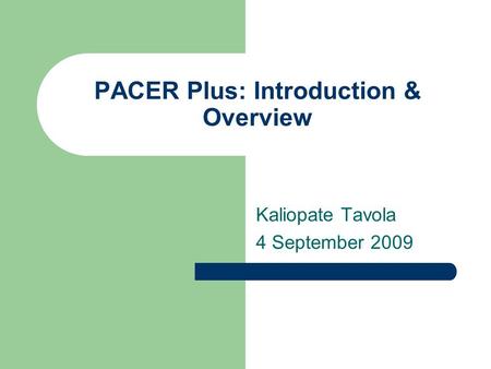 PACER Plus: Introduction & Overview Kaliopate Tavola 4 September 2009.