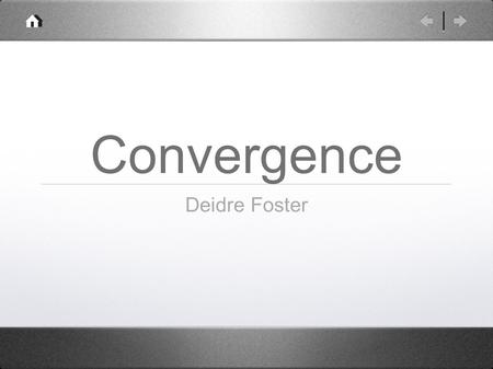 Convergence Deidre Foster. Definition Convergence is the approach toward –a definite value, a definite point, –a common view or opinion, –or toward a.