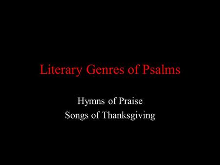 Literary Genres of Psalms Hymns of Praise Songs of Thanksgiving.