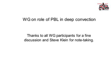 WG on role of PBL in deep convection Thanks to all WG participants for a fine discussion and Steve Klein for note-taking.