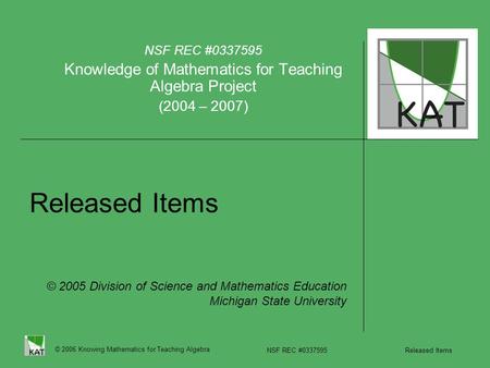 © 2006 Knowing Mathematics for Teaching Algebra NSF REC #0337595 Released Items Released Items NSF REC #0337595 Knowledge of Mathematics for Teaching Algebra.