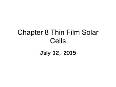 Chapter 8 Thin Film Solar Cells July 12, 2015.