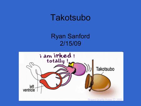 Takotsubo Ryan Sanford 2/15/09. The Name A Japanese term, named after the jar used for trapping octopus.