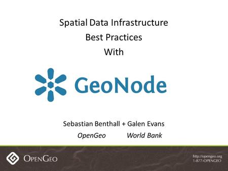 Spatial Data Infrastructure Best Practices With Sebastian Benthall + Galen Evans OpenGeo World Bank.