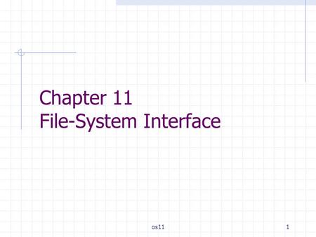 Os111 Chapter 11 File-System Interface. os112 Outline File Concept Access Methods Directory Structure File System Mounting File Sharing Protection.