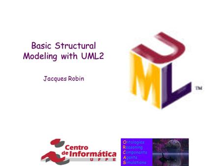 Ontologies Reasoning Components Agents Simulations Basic Structural Modeling with UML2 Jacques Robin.