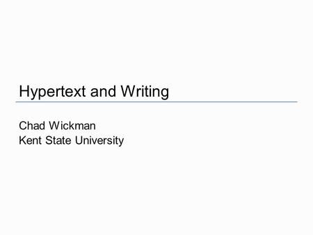 Chad Wickman Kent State University Hypertext and Writing.