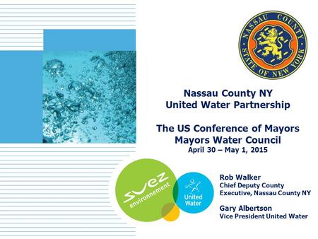 1 Nassau County NY United Water Partnership The US Conference of Mayors Mayors Water Council April 30 – May 1, 2015 Rob Walker Chief Deputy County Executive,