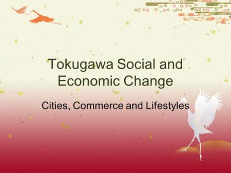 Tokugawa Social and Economic Change Cities, Commerce and Lifestyles.