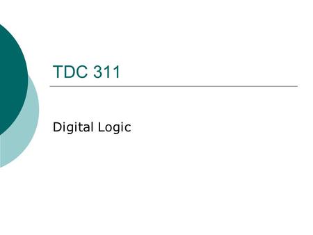 TDC 311 Digital Logic. Truth Tables  AND  OR  NOT  NAND  NOR  XOR  XNOR.