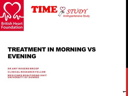 TREATMENT IN MORNING VS EVENING DR AMY ROGERS MRCGP CLINICAL RESEARCH FELLOW MEDICINES MONITORING UNIT UNIVERSITY OF DUNDEE 1.