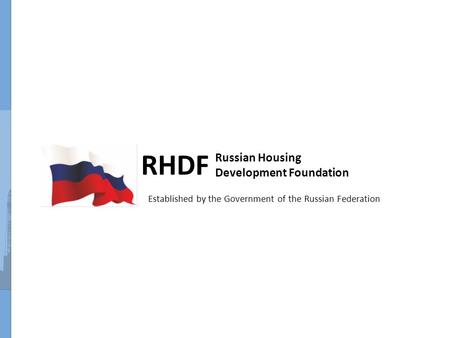 RHDF Established by the Government of the Russian Federation Russian Housing Development Foundation.