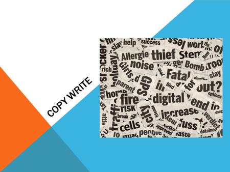 COPY WRITE. DUTIES There are various general responsibilities a copywriter must undertake on a daily basis. The copywriter is responsible for meeting.
