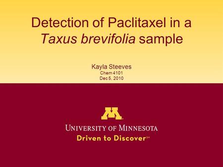 Detection of Paclitaxel in a Taxus brevifolia sample Kayla Steeves Chem 4101 Dec 5, 2010.