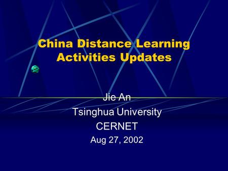 China Distance Learning Activities Updates Jie An Tsinghua University CERNET Aug 27, 2002.