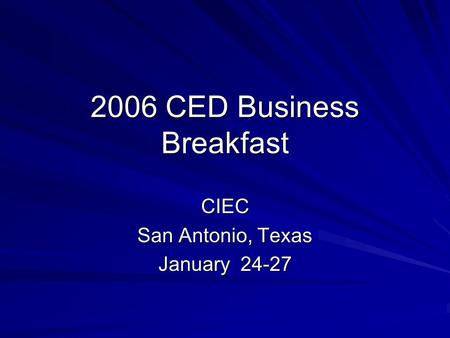 2006 CED Business Breakfast CIEC San Antonio, Texas January 24-27.