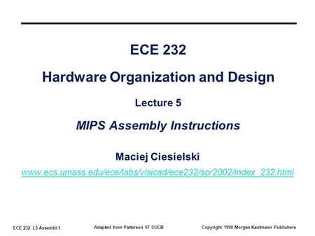 ECE 232 L5 Assembl.1 Adapted from Patterson 97 ©UCBCopyright 1998 Morgan Kaufmann Publishers ECE 232 Hardware Organization and Design Lecture 5 MIPS Assembly.