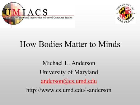 How Bodies Matter to Minds Michael L. Anderson University of Maryland