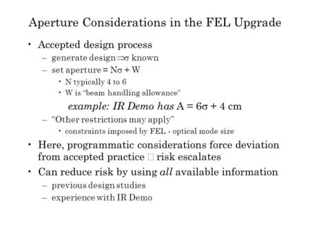 Aperture Considerations in the FEL Upgrade Accepted design process –generate design  known –set aperture = N  + W N typically 4 to 6 W is “beam handling.