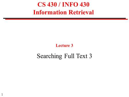 1 CS 430 / INFO 430 Information Retrieval Lecture 3 Searching Full Text 3.