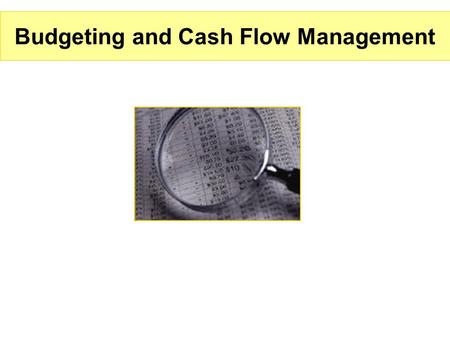 Budgeting and Cash Flow Management. Objectives Describe the relationship between financial planning and budgeting. Understand how to set and achieve long-