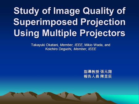 Study of Image Quality of Superimposed Projection Using Multiple Projectors Takayuki Okatani, Member, IEEE, Mikio Wada, and Koichiro Deguchi, Member, IEEE.