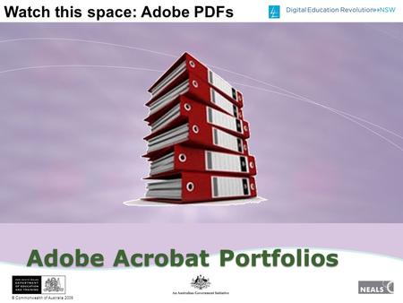 © Commonwealth of Australia 2009 Watch this space: Adobe PDFs Adobe Acrobat Portfolios.