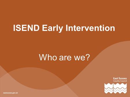 ISEND Early Intervention Who are we?. The Front Door to ISEND Assessment and Planning Provider Services Conversions EHC and SEN Casework Education Psychology.