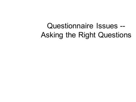 Questionnaire Issues -- Asking the Right Questions.