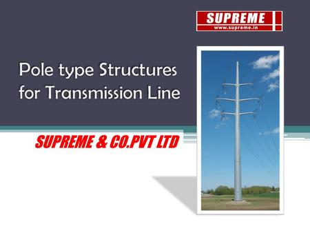 SUPREME & CO.PVT LTD. Traditionally overhead transmission lines have been built on lattice type structures. For years, this has been found structurally.