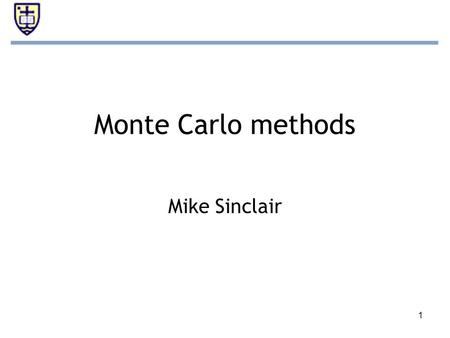 1 Monte Carlo methods Mike Sinclair. 2 Overview Monte Carlo –Based on roulette wheel probabilities –Used to describe large-scale interactions in biology.