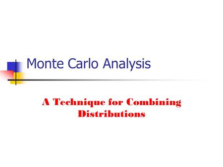 Monte Carlo Analysis A Technique for Combining Distributions.
