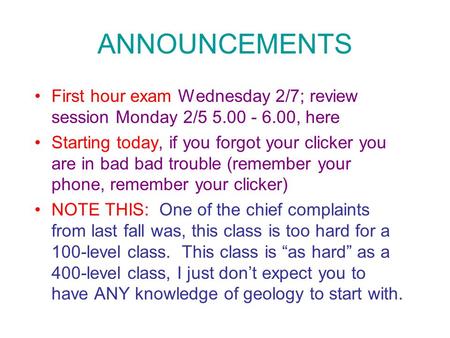 ANNOUNCEMENTS First hour exam Wednesday 2/7; review session Monday 2/5 5.00 - 6.00, here Starting today, if you forgot your clicker you are in bad bad.