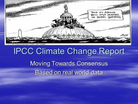 IPCC Climate Change Report Moving Towards Consensus Based on real world data.
