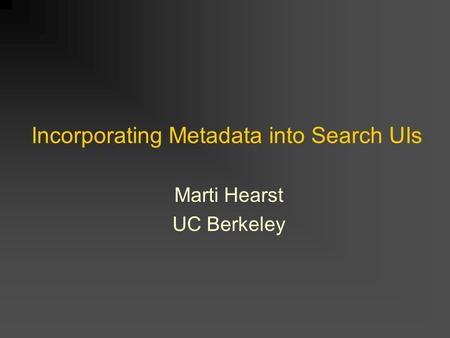 Incorporating Metadata into Search UIs Marti Hearst UC Berkeley.