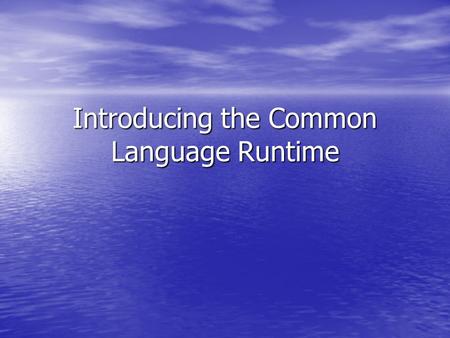 Introducing the Common Language Runtime. The Common Language Runtime The Common Language Runtime (CLR) The Common Language Runtime (CLR) –Execution engine.