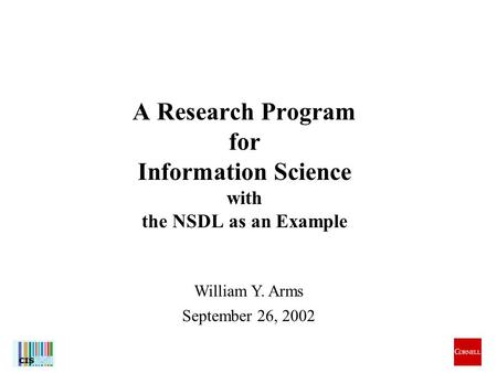 1 William Y. Arms September 26, 2002 A Research Program for Information Science with the NSDL as an Example.