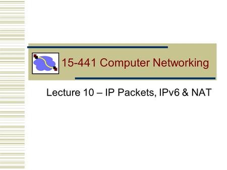 15-441 Computer Networking Lecture 10 – IP Packets, IPv6 & NAT.