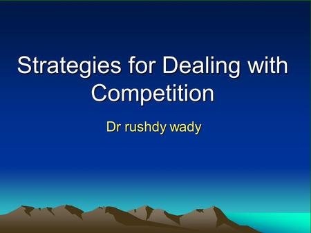 Strategies for Dealing with Competition Dr rushdy wady.