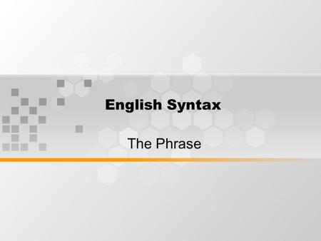 English Syntax The Phrase. The Structure of Grammatical Description Morpheme Word Phrase Clause Sentence.