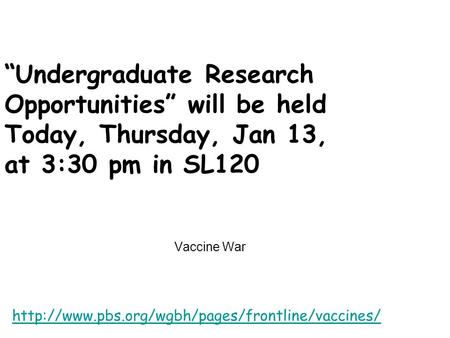 Vaccine War  “Undergraduate Research Opportunities” will be held Today, Thursday, Jan 13, at 3:30 pm.