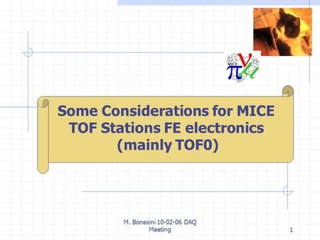 M. Bonesini 10-02-06 DAQ Meeting1 M. Bonesini INFN Milano Some Considerations for MICE TOF Stations FE electronics (mainly TOF0)