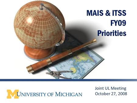 1 MAIS & ITSS FY09 Priorities Joint UL Meeting October 27, 2008.
